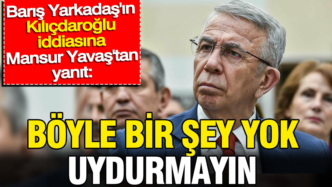 Yarkadaş’ın Kılıçdaroğlu iddiasına Mansur Yavaş’tan yanıt: ‘Uydurmayın’ Haber gorseli