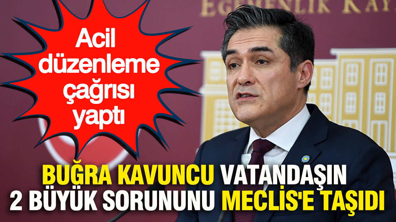 Buğra Kavuncu vatandaşın 2 büyük sorununu Meclis’e taşıdı: Acil düzenleme çağrısı yaptı Haber gorseli